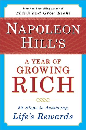 Napoleon Hill's A Year Of Growing Rich: 52 Steps To Achievin