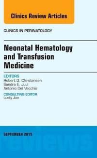 Neonatal Hematology and Transfusion Medicine, An Issue of Clinics in Perinatology | 0:e upplagan