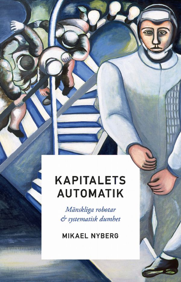 Kapitalets automatik : Mänskliga robotar och systematisk dumhet | 0:e upplagan