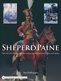 Sheperd paine - the life and work of a master modeler and military historia