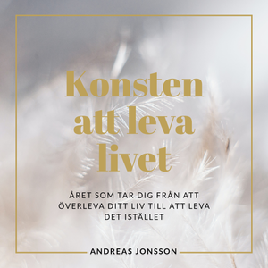 Konsten att leva livet : Året som tar dig från att överleva ditt liv till att leva det istället | 1:a upplagan