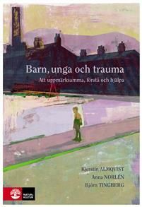 Barn, unga och trauma : Att uppmärksamma, förstå och hjälpa | 1:a upplagan