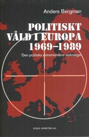 Politiskt våld i Europa 1969-1989 : den politiska extremismens verkningar | 1:a upplagan