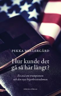 Hur kunde det gå så här långt? En essä om trumpismen och den nya högerkristendomen