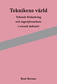 Teknikens värld : teknisk förändring och ingenjörsarbete i svensk industri | 2:a upplagan