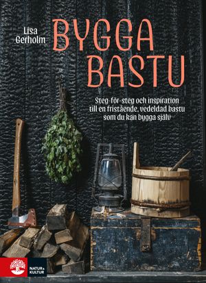 Bygga bastu : Steg för steg & bastuinspiration | 1:a upplagan