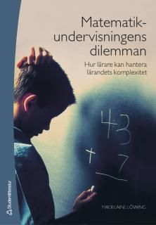 Matematikundervisningens dilemman : hur lärare kan hantera lärandets komplexitet | 1:a upplagan