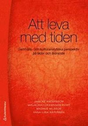 Att leva med tiden : Samhälls- och kulturanalytiska perspektiv på ålder och åldrande | 1:a upplagan