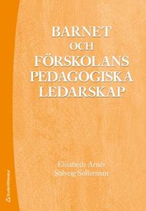 Barnet och förskolans pedagogiska ledarskap -  I förskola och förskoleklass | 1:a upplagan