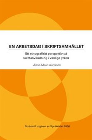 En arbetsdag i skriftsamhället : ett etnografiskt perspektiv på skriftanvändning i vanliga yrken | 1:a upplagan