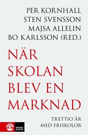 När skolan blev marknad : Trettio år med friskolor | 1:a upplagan