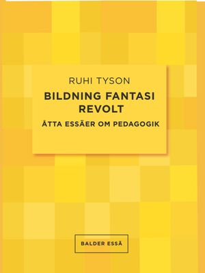 BILDNING FANTASI REVOLT Åtta essäer om pedagogik | 1:a upplagan