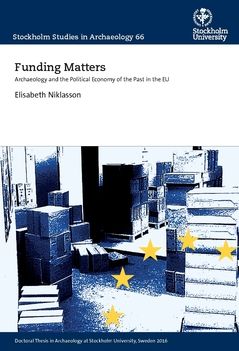 Funding Matters : Archaeology and the Political Economy of the Past in the EU | 0:e upplagan
