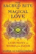 Sacred Rite Of Magical Love : A Ceremony of Word and Flesh