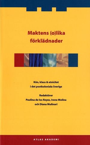 Maktens (o)lika förklädnader : kön, klass & etnicitet i det postkoloniala Sverige | 1:a upplagan