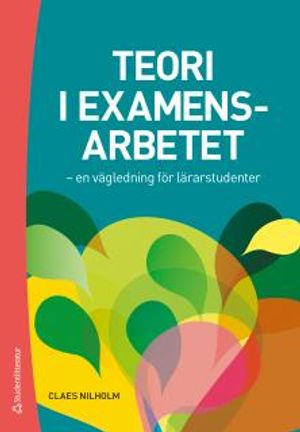 Teori i examensarbetet - en vägledning för lärarstudenter | 1:a upplagan