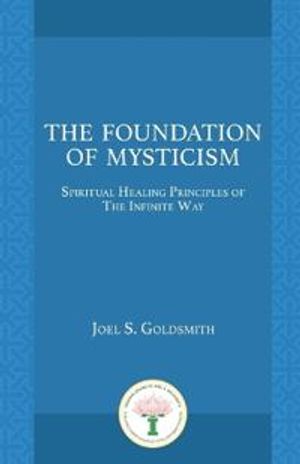 Foundations Of Mysticism: Healing Principles Of The Infinite Way