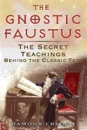 Gnostic Faustus : The Secret Teachings Behind the Classic Text