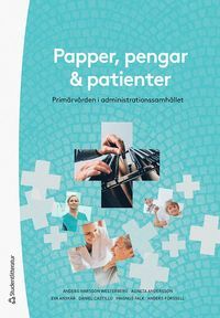 Papper, pengar och patienter - Primärvården i administrationssamhället | 1:a upplagan