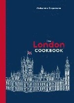 The London Cookbook: Recipes from the Restaurants, Cafes, and Hole-In-The-Wall Gems of a Modern City