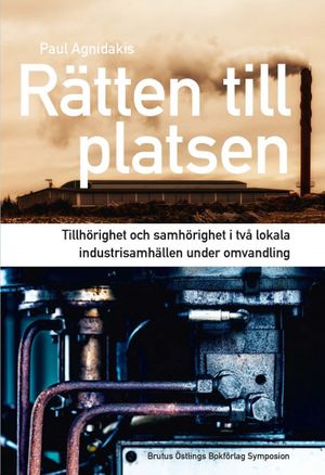 Rätten till platsen : tillhörighet och samhörighet i två lokala industrisamhällen | 1:a upplagan