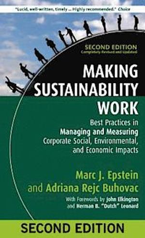 Making Sustainability Work: Best Practices in Managing and Measuring Corporate Social, Environmental, and Economic Impacts