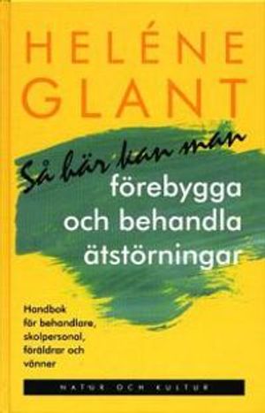 Så här kan man förebygga och behandla ätstörningar : Handbok för behandlare, skolpersonal, föräldrar och vänner | 1:a upplagan