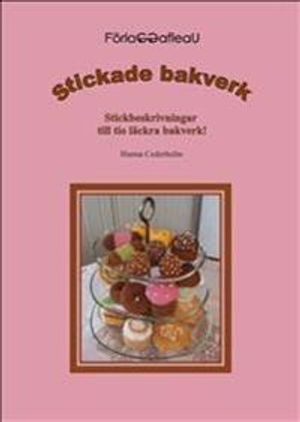 Stickade bakverk : stickbeskrivningar till tio läckra bakverk | 1:a upplagan