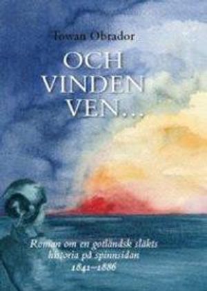 Och vinden ven... : roman om en gotländsk släkts historia på spinnsidan, 1841-1886 | 1:a upplagan