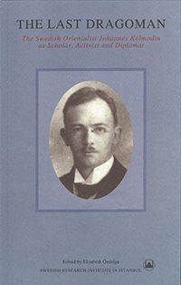 The Last Dragoman : The Swedish Orientalist Johannes Kolmodin as Scholar, Activist and Diplomat