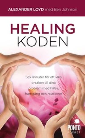 Healingkoden : sex minuter för att läka orsaken till dina problem med hälsa | 1:a upplagan