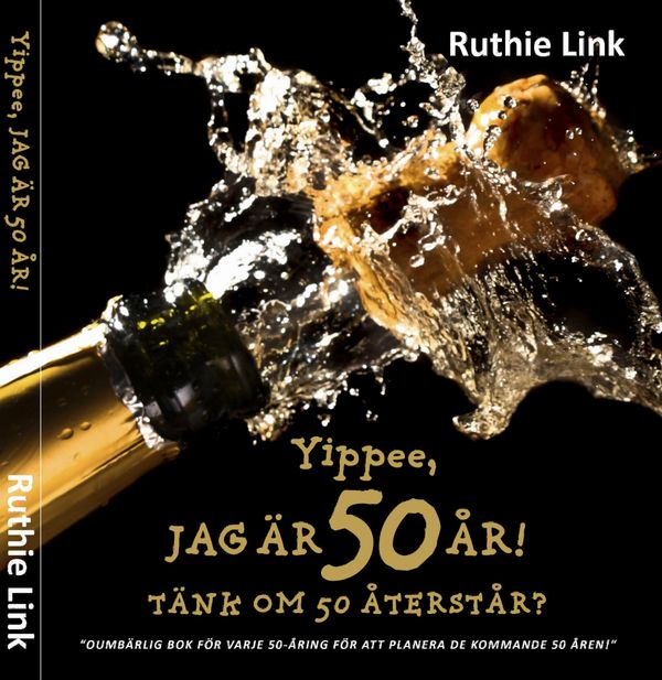 Yippee, jag är 50 år! : Tänk om 50 återstår? | 1:a upplagan