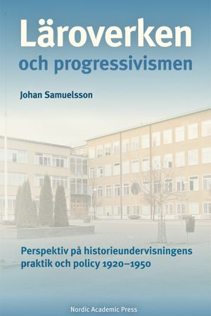 Läroverken och progressivismen. Perspektiv på historieundervisningens prakt | 1:a upplagan