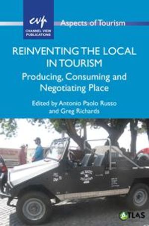 Reinventing the local in tourism - producing, consuming and negotiating pla