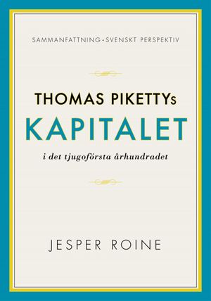 Kapitalet i det 21:a århundradet av Thomas Piketty - sammanfattning och svenskt perspektiv (Capital in the Twenty-First Century) | 1:a upplagan