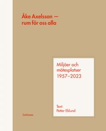 Åke Axelsson - Rum för oss alla. Miljöer och mötesplatser 1957-2023