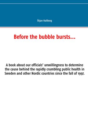 Before the bubble bursts...: a book about our officials´ unwillingness to detemine the cause behind the rapidly crumbling public | 1:a upplagan