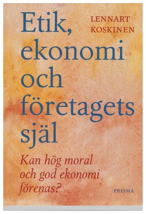 Etik, ekonomi och företagets själ : kan hög moral och god ekonomi förenas? | 1:a upplagan