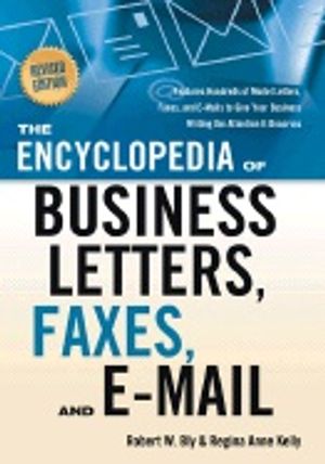 Encyclopedia Of Business Letters, Faxes, And E-Mail : Features Hundreds of Model Letters, Faxes, and E-mails to Give Your Busine