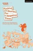 Positive stories for negative times : five plays for young people to perform in real life or remotely