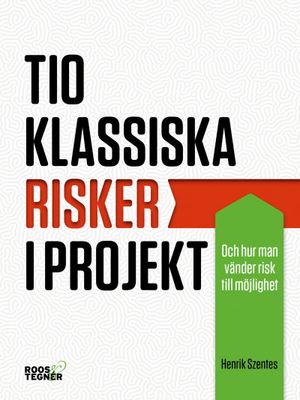 Tio klassiska risker i projekt : och hur man vänder risk till möjlighet | 1:a upplagan