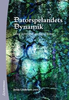 Datorspelandets dynamik : lekar och roller i en digital kultur | 1:a upplagan