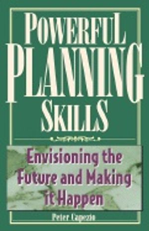 Powerful Planning Skills : Envisioning the future and making it happen