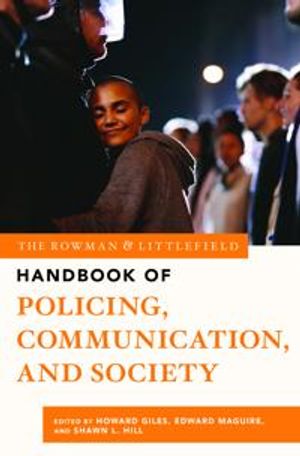 The Rowman & Littlefield Handbook of Policing, Communication, and Society