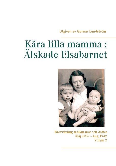 Kära lilla mamma : Älskade Elsabarnet Vol. 2 : Brevväxling mellan mor och d | 1:a upplagan