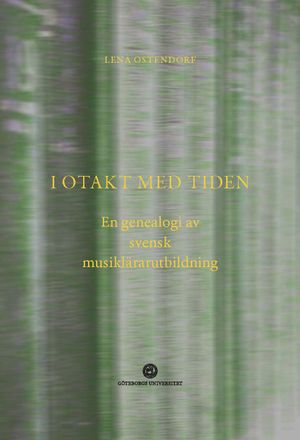 I otakt med tiden : en genealogi av svensk musiklärarutbildning