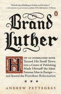 Brand luther - how an unheralded monk turned his small town into a center o