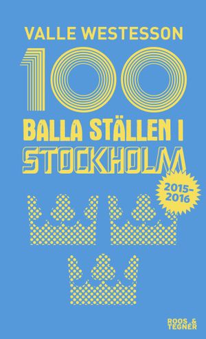 100 balla ställen i Stockholm 2015-2016 | 1:a upplagan