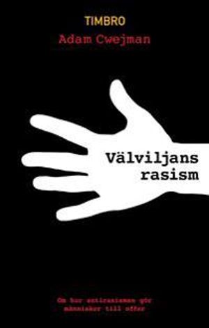 Välviljans rasism : om hur antirasismen gör människor till offer | 1:a upplagan