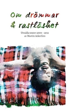 Om drömmar och rastlöshet : Utvalda texter 2009—2021